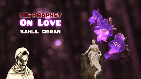 Kahlil Gibran The Prophet - On Love read by Karen Golden