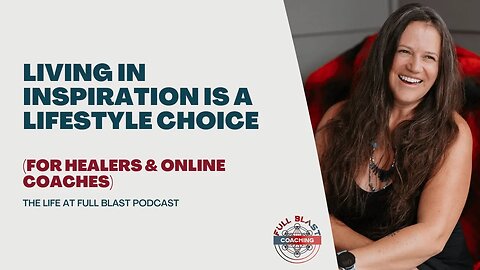 Living in Inspiration is a Lifestyle Choice - The Life at Full Blast Podcast for Healers and Online