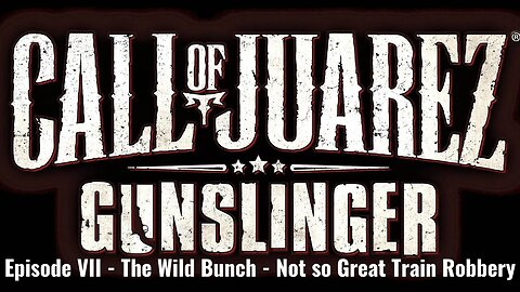 Call of Juarez - Gunslinger - Episode VII - The Wild Bunch - Not so Great Train Robbery