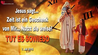 07.07.2016 ❤️ Jesus sagt... Zeit ist ein Geschenk von Mir, nutzt sie weise und TUT ES SOWIESO