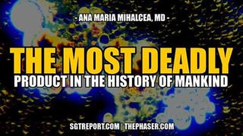 SGT REPORT -THE MOST DEADLY PRODUCT IN THE HISTORY OF MANKIND - Dr. Ana Mihalcea