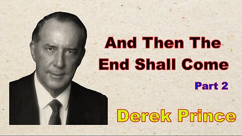 "And Then The End Shall Come" - Derek Prince - Part 2