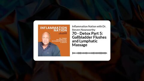 Inflammation Nation with Dr. Steven Noseworthy - 70 - Detox Part 5: Gallbladder Flushes and...