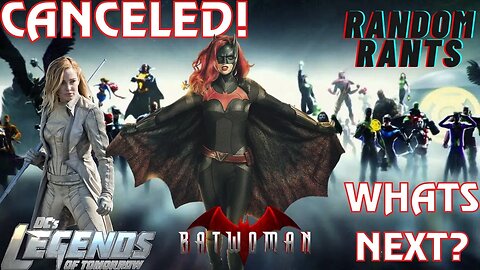 Random Rants: Batwoman & Legends Of Tomorrow AXED By The CW