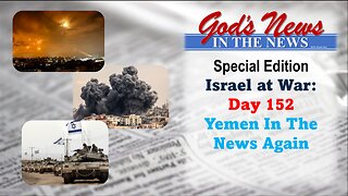 GNITN Special Edition Israel At War Day 152: Yemen In The News Again