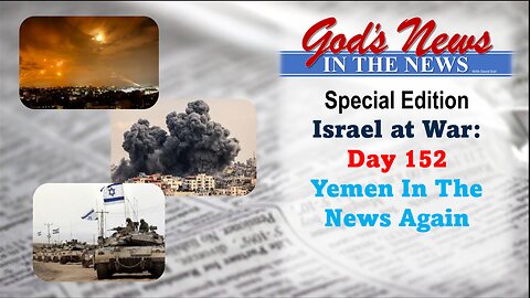 GNITN Special Edition Israel At War Day 152: Yemen In The News Again