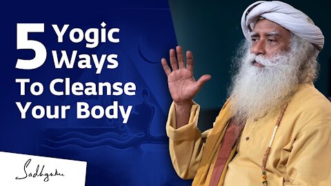 5 Yogic Ways To Cleanse Your Body | Sadhguru