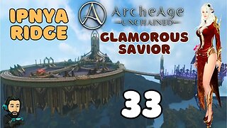ARCHEAGE UNCHAINED Gameplay - Glamorous Savior - Ipnya Ridge - PART 33 (no commentary)