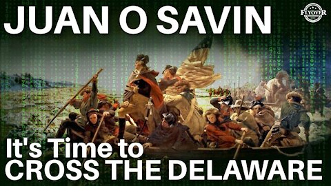 Juan O Savin w/ Flyover Conservatives - Time to Cross the Delaware