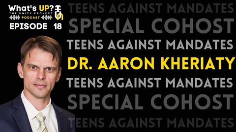Ep: 18 Unity Project Podcast: Special Co-Host Teens Against Mandates w/Dr. Aaron Kheriaty