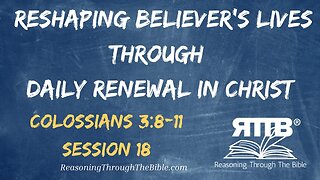 Reshaping Believer's Lives Through Daily Renewal in Christ || Colossians 3:8-11 || Session 18