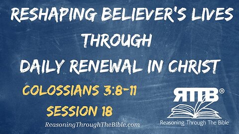 Reshaping Believer's Lives Through Daily Renewal in Christ || Colossians 3:8-11 || Session 18