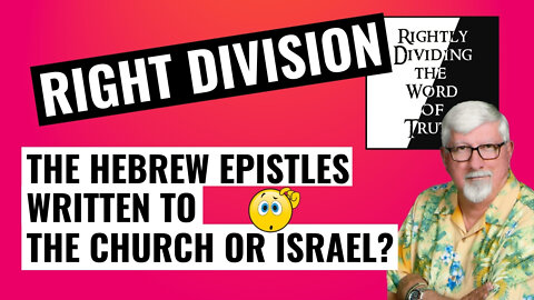 Rightly Dividing the Word of Truth - Part 5, the Hebrew Epistles