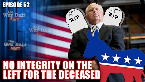 Ep. 52 No Integrity On The Left For The Deceased