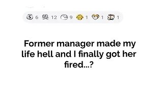 My former manager made my life hell and I finally got her fired....