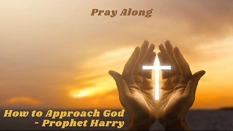 How to approach God - Prophet Harry