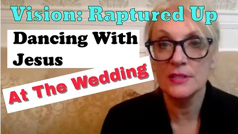 RAPTURED UP: Dancing At The Wedding With JESUS!