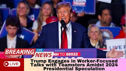 Trump Engages in Worker-Focused Talks with Teamsters Amidst 2024 Presidential Speculation