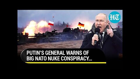 Putin’s General Raises Alarm Over NATO Military Plans; ‘Intensifying Drills, Plotting Nuke Attacks