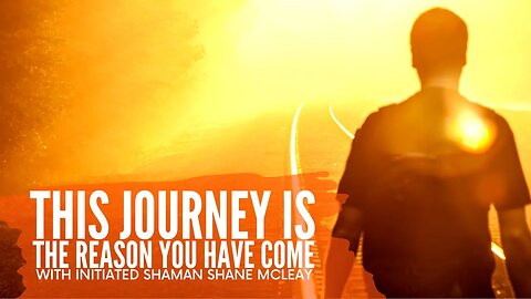 This Journey Is the Reason You Have Come | Initiated Shaman Shane McLeay