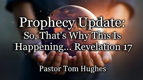 Prophecy Update: So, That’s Why This Is Happening… Revelation 17