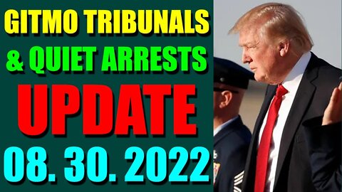 GITMO TRIBUNALS & QUIET ARRESTS INTEL UPDATE (AUGUST 30, 2022)