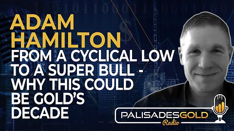 Adam Hamilton: From a Cyclical Low to a Super Bull - Why This Could be Gold's Decade