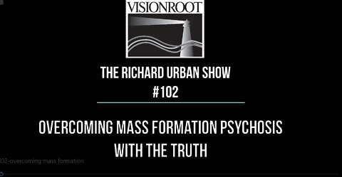 #102-Overcoming Mass Formation Psychosis with the Truth