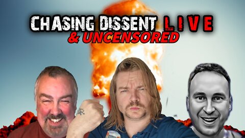 Chasing Dissent LIVE & UNCENSORED - Chat & Chill Out