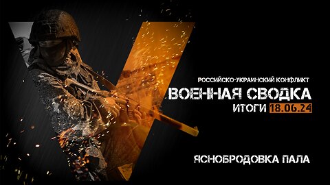 Военная сводка. Спецоперация. Итоги - 18 июня 2024 года.