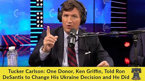 Tucker Carlson: One Donor, Ken Griffin, Told Ron DeSantis to Change His Ukraine Decision and He Did