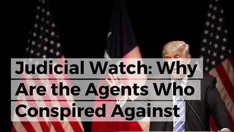 Judicial Watch: Why Are the Agents Who Conspired Against Donald Trump Still Working for the FBI?