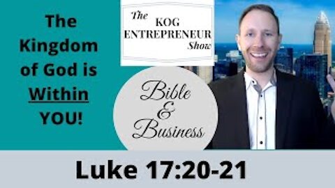 Luke 17:20-21 - The KOG Entrepreneur Show - Bible and Business - Episode 21