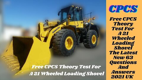 Free CPCS Theory Test For A 21 Wheeled Loading Shovel. The Latest 63 Questions And Answers 2021 UK .