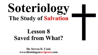 Soteriology Lesson 8 - Saved from What?