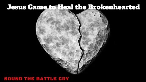 Jesus Came to Heal the Brokenhearted, not the Stonyhearted