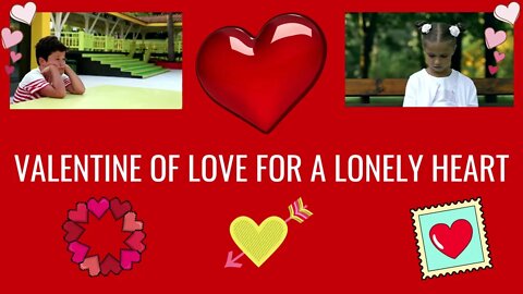 VALENTINE OF LOVE FOR A LONELY HEART