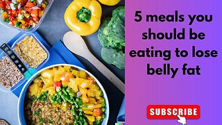 5 meals you should be eating to lose belly fat