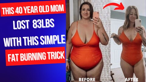 THIS 40 YEAR OLD MOM LOST 83lbs WITH THIS SIMPLE FAT BURNING TRICK