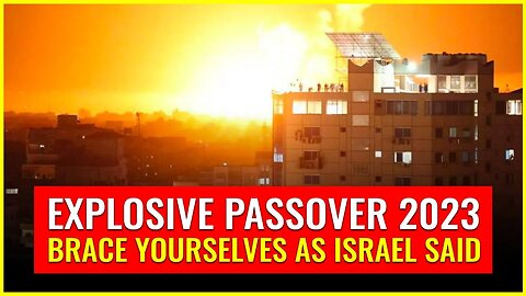 EXPLOSIVE PASSOVER 2023: Brace yourselves as Israel said