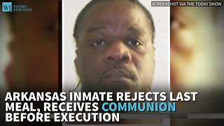 Arkansas Inmate Rejects Last Meal, Receives Communion Before Execution