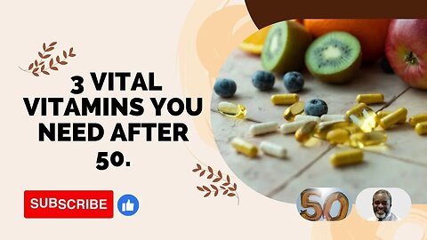 3 Vital Vitamins You Need After 50.