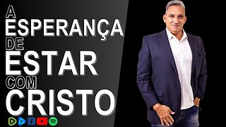 A esperança de estar com Cristo