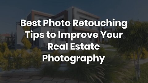 Best Photo Retouching Tips to Improve Your Real Estate Photography