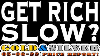 Get Rich Slow? 05/06/22 Gold & Silver Price Report