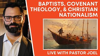 Baptists, Covenant Theology, & Christian Nationalism