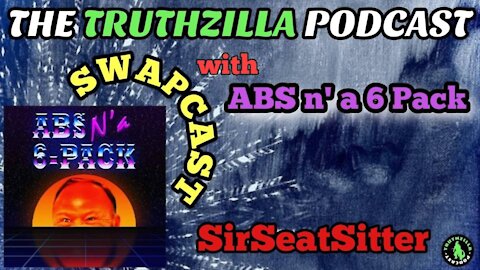 Truthzilla #092 - "ABS n' a 6-Pack" Swapcast with SirSeatSitter