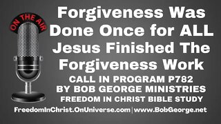 Forgiveness Was Done Once for ALL: Jesus Finished The Forgiveness Work by BobGeorge.net