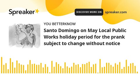 Santo Domingo on May Local Public Works holiday period for the prank subject to change without notic