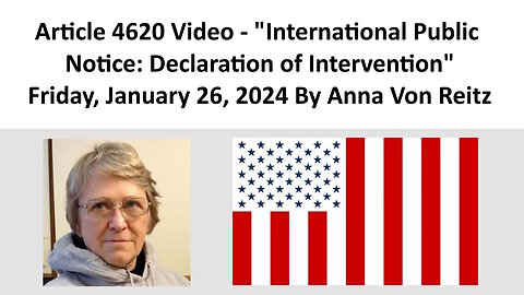 Article 4620 Video - International Public Notice: Declaration of Intervention By Anna Von Reitz